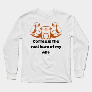 Coffee is the real hero of my ADL Long Sleeve T-Shirt